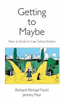 Getting to maybe : how to excel on law school exams /