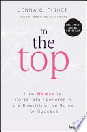 To the top : how women in corporate leadership are rewriting the rules for success /