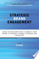 Strategic brand engagement : using HR and marketing to connect your brand, customers, channel partners and employees /