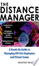 The distance manager : a hands-on guide to managing off-site employees and virtual teams /