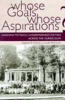 Whose goals? Whose aspirations? : learning to teach underprepared writers across the curriculum /