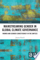Mainstreaming gender in global climate governance : women and gender constituency in the UNFCCC /