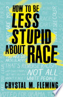 How to be less stupid about race : on racism, white supremacy, and the racial divide /