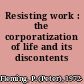 Resisting work : the corporatization of life and its discontents /