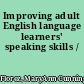 Improving adult English language learners' speaking skills /