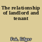 The relationship of landlord and tenant