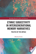 Ethnic subjectivity in intergenerational memory narratives : politics of the untold /