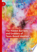 The hidden barriers and enablers of team-based ideation /
