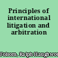 Principles of international litigation and arbitration