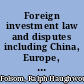 Foreign investment law and disputes including China, Europe, and North America /