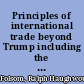 Principles of international trade beyond Trump including the World Trade Organization, technology transfers, import/export/customs law, free trade /
