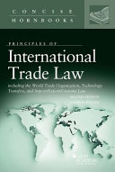 Principles of international trade law : including the World Trade Organization, technology transfers, and import/export/customs law /