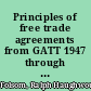 Principles of free trade agreements from GATT 1947 through NAFTA re-negotiated 2018 /