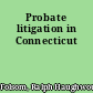Probate litigation in Connecticut