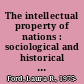 The intellectual property of nations : sociological and historical perspectives on a modern legal institution /