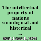 The intellectual property of nations sociological and historical perspectives on a modern legal institution /