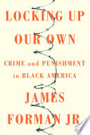 Locking up our own : crime and punishment in Black America /