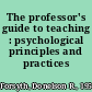 The professor's guide to teaching : psychological principles and practices /