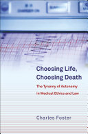 Choosing life, choosing death : the tyranny of autonomy in medical ethics and law /