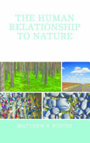 The human relationship to nature : the limit of reason, the basis of value, and the crisis of environmental ethics /
