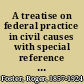 A treatise on federal practice in civil causes with special reference to patent cases and the foreclosure of railway mortgages /