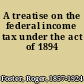 A treatise on the federal income tax under the act of 1894