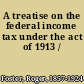 A treatise on the federal income tax under the act of 1913 /
