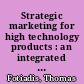 Strategic marketing for high technology products : an integrated approach /