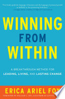 Winning from within : a breakthrough method for leading, living, and lasting change /