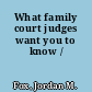 What family court judges want you to know /