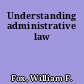 Understanding administrative law
