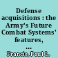 Defense acquisitions : the Army's Future Combat Systems' features, risks, and alternatives : testimony before the Subcommittee on Tactical Air and Land Forces, Committee on Armed Services, House of Representatives /