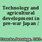 Technology and agricultural development in pre-war Japan /