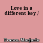 Love in a different key /