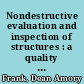 Nondestructive evaluation and inspection of structures : a quality assessment and related developments /