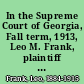 In the Supreme Court of Georgia, Fall term, 1913, Leo M. Frank, plaintiff in error, vs. state of Georgia, defendant in error in error from Fulton Superior Court at the July term, 1913 : brief of the evidence.