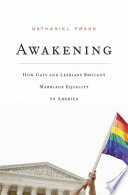 Awakening : how gays and lesbians brought marriage equality to America /