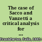 The case of Sacco and Vanzetti a critical analysis for lawyers and laymen /