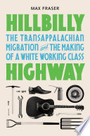 Hillbilly highway : the transappalachian migration and the making of a white working class /