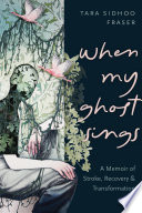 When My Ghost Sings A Memoir of Stroke, Recovery, and Transformation.