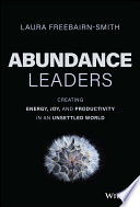 Abundance leaders : creating energy, joy, and productivity in an unsettled world /