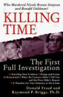 Killing time : the first full investigation into the unsolved murders of Nicole Brown Simpson and Ronald Goldman /
