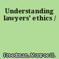 Understanding lawyers' ethics /
