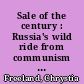 Sale of the century : Russia's wild ride from communism to capitalism /
