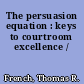 The persuasion equation : keys to courtroom excellence /