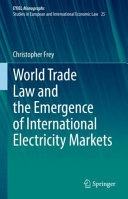 World trade law and the emergence of international electricity markets /