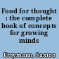 Food for thought : the complete book of concepts for growing minds /