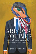 Arrows in a quiver : Indigenous-Canadian relations from contact to the courts /