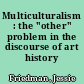 Multiculturalism : the "other" problem in the discourse of art history /
