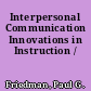 Interpersonal Communication Innovations in Instruction /